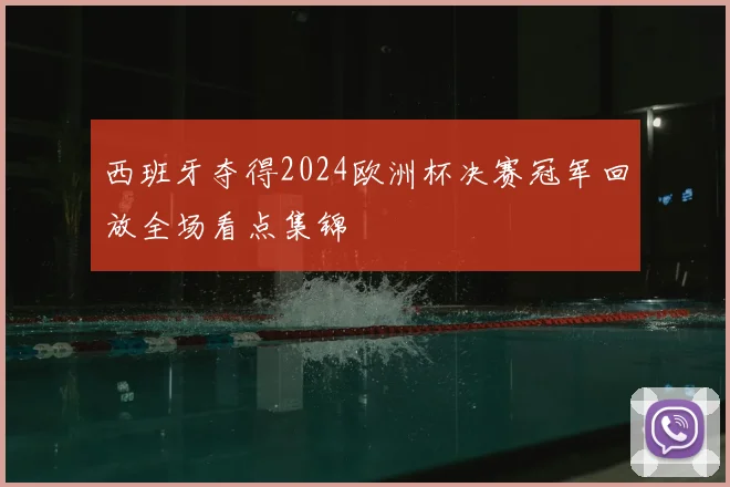 西班牙夺得2024欧洲杯决赛冠军回放全场看点集锦