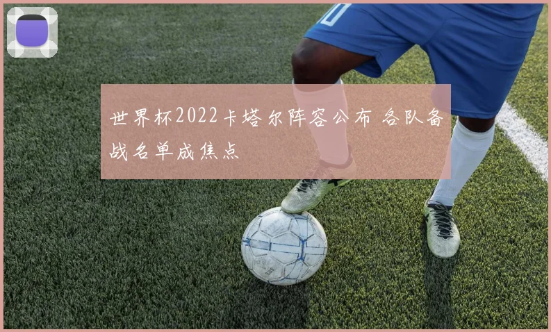 世界杯2022卡塔尔阵容公布 各队备战名单成焦点