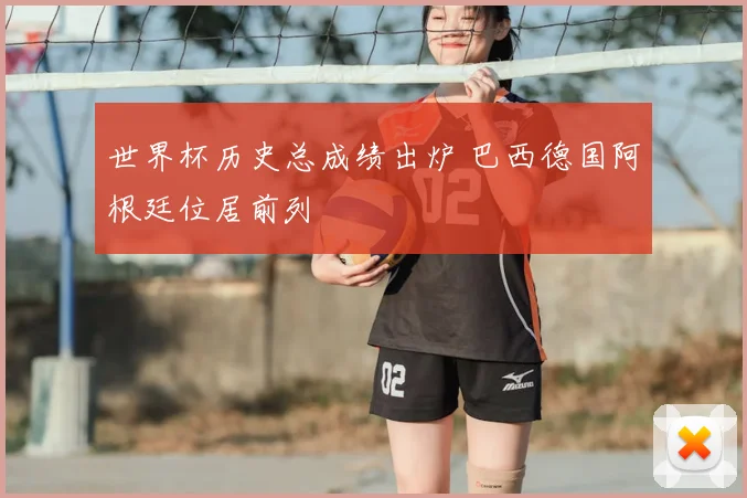 世界杯历史总成绩出炉 巴西德国阿根廷位居前列