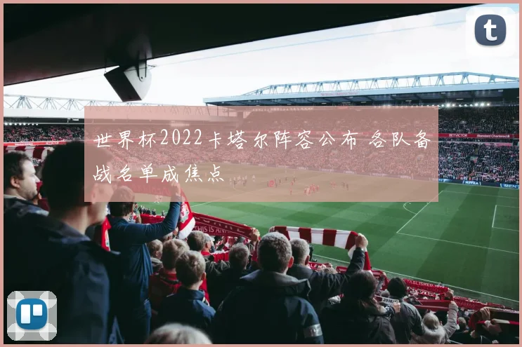 世界杯2022卡塔尔阵容公布 各队备战名单成焦点