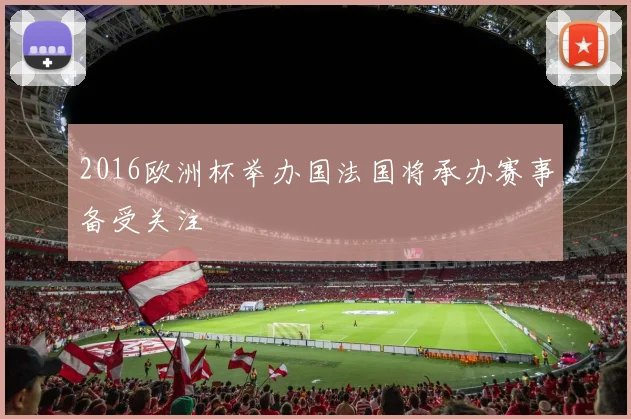 2016欧洲杯举办国法国将承办赛事备受关注
